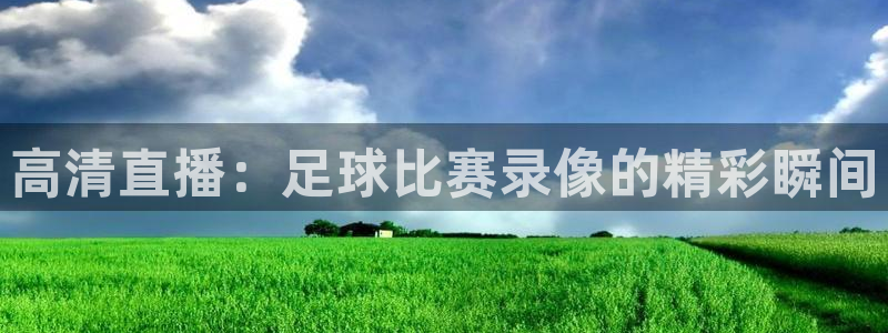 高清直播：足球比赛录像的精彩瞬间