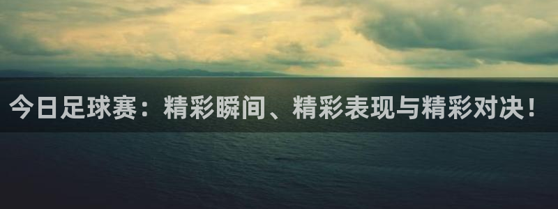  今日足球赛：精彩瞬间、精彩表现与精彩对决！