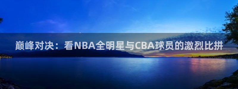 巅峰对决：看NBA全明星与CBA球员